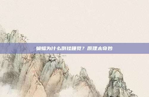 蝙蝠为什么倒挂睡觉？原理太奇妙