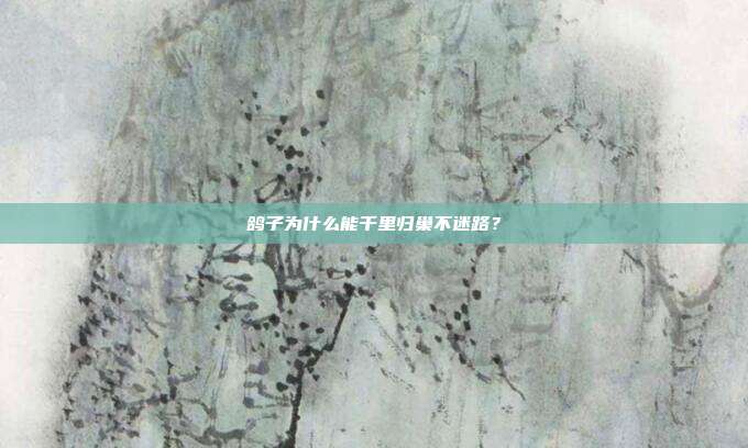 鸽子为什么能千里归巢不迷路？