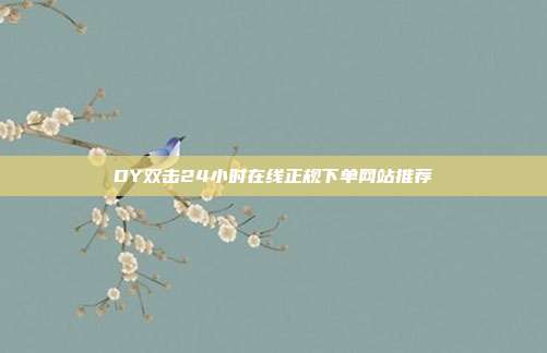 DY双击24小时在线正规下单网站推荐