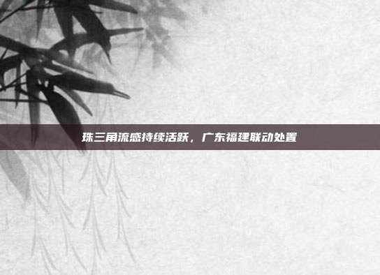 珠三角流感持续活跃，广东福建联动处置