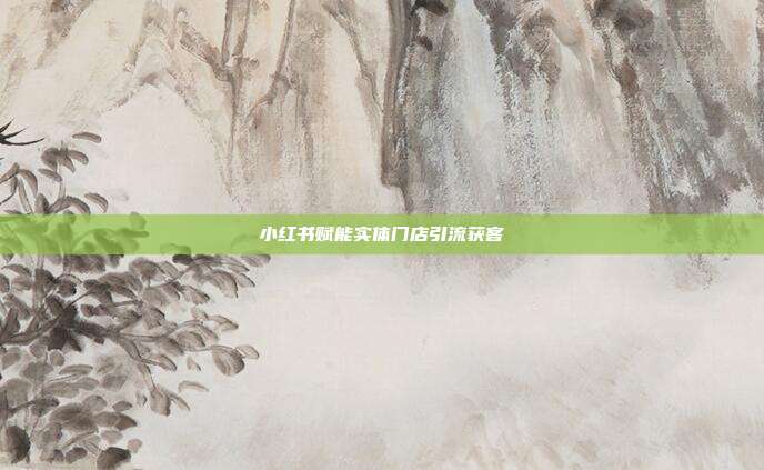 小红书赋能实体门店引流获客