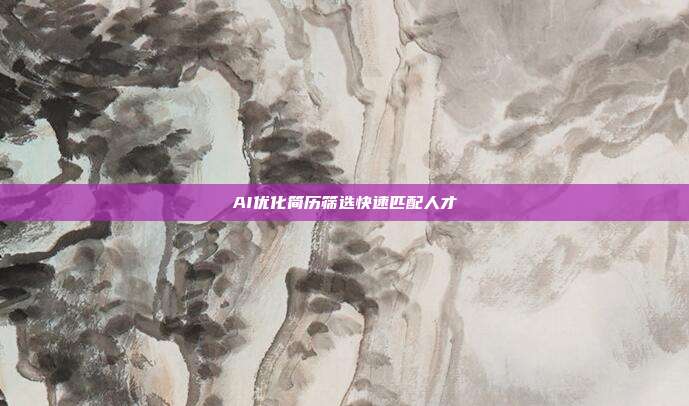 AI优化简历筛选快速匹配人才