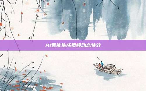 AI智能生成视频动态特效