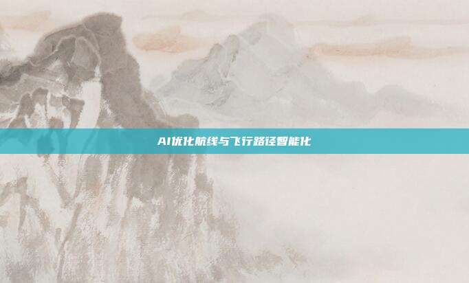 AI优化航线与飞行路径智能化