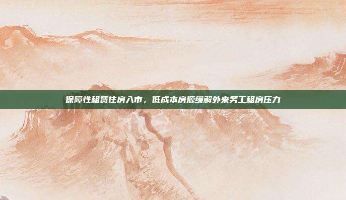 保障性租赁住房入市，低成本房源缓解外来务工租房压力